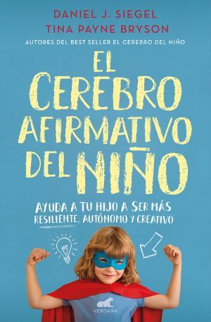 El cerebro afirmativo del niño | 9788416076161 | Daniel J. Siegel y Tina Payne Bryson