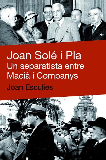 Joan Solé i Pla. Un separatista entre Macià i Comp | 9788492440634 | Joan Esculies