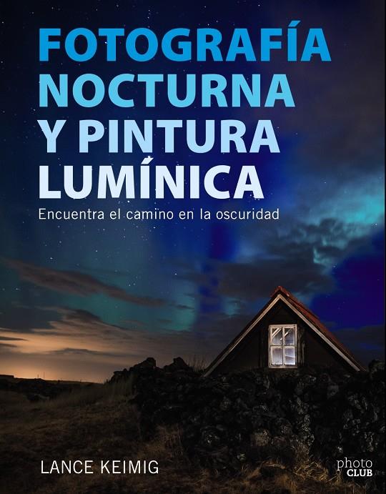 Fotografía nocturna y pintura lumínica. Encuentra el camino en la oscuridad | 9788441539273 | Keimig, Lance