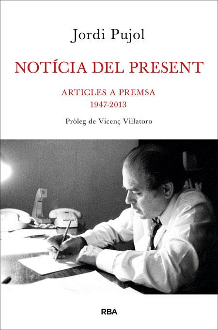 Notícia del present. Articles a premsa 1947-2013 | 9788482646480 | Jordi Pujol - Pròleg Vicenç Villatoro