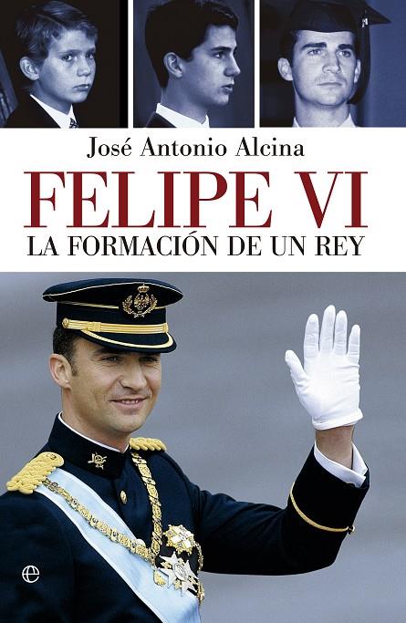 Felipe VI La formación de un Rey | 9788490601709 | José Antonio Alcina