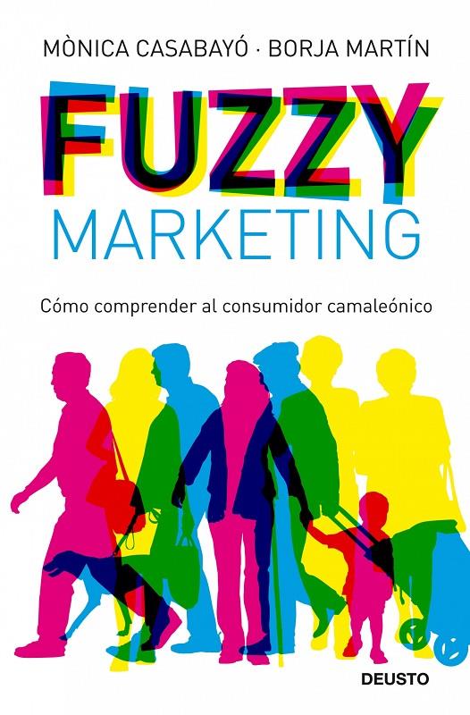 Fuzzy Marketing. Cómo comprender al consumidor camaleónico | 9788423427598 | Mònica Casabayó - Borja Martín