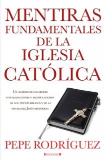 Mentiras fundamentales de la Iglesia Católica | 9788466645669 | Pedro Rodríguez