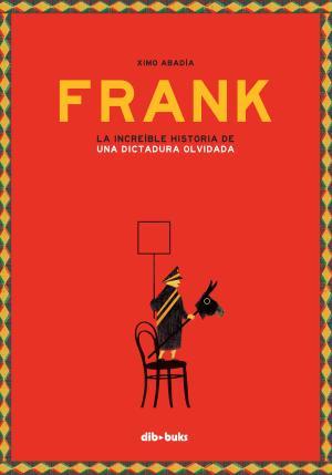 Frank. La increible historia de una dictadura olvidada | 9788416507894 | Ximo Abadía