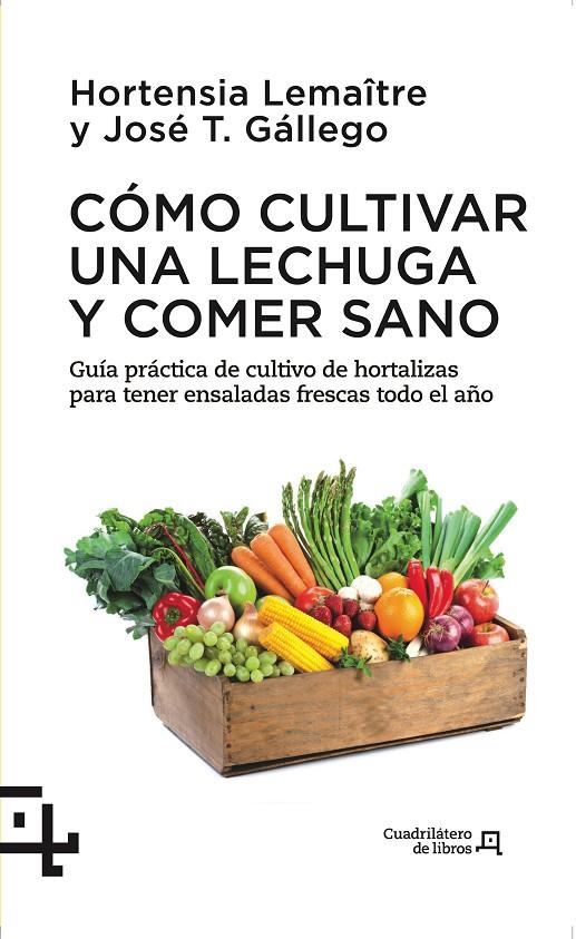 Cómo cultivar una lechuga y comer sano | 9788415088738 | Hortensia Lemaître - José T. Gállego