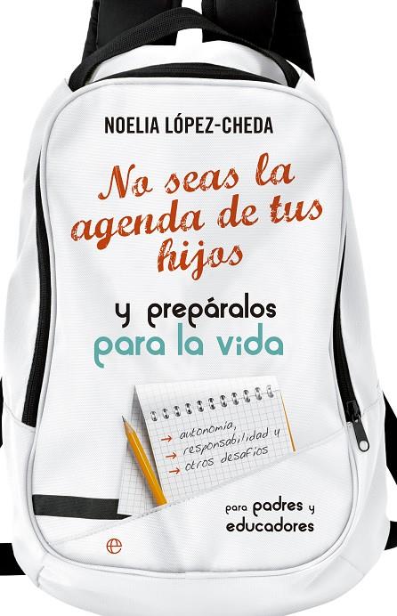 No seas la agenda de tus hijos y prepáralos para la vida | 9788490605035 | Noelia López-Cheda