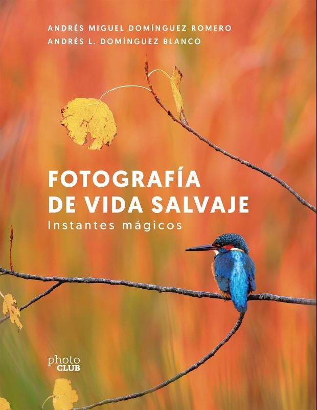 Fotografía de vida salvaje. Instantes mágicos | 9788441550278 | Domínguez Romero, Andrés Miguel/Domínguez Blanco, Andrés L.