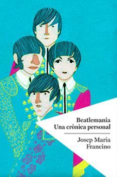 Beatlemania. Una crònica personal | 9788494400414 | Francino Arenillas, Josep Maria