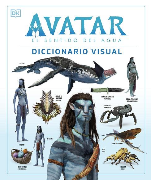 Avatar: El sentido del agua. Diccionario visual | 9780241594971 | Izzio, Joshua/Procter, Ben/Berger, Zachary/Cole, Dylan/Perez, Reymundo/Weaver, Sigourney