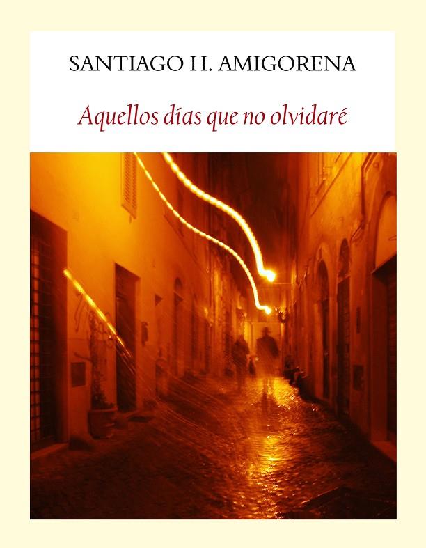 Aquellos días que no olvidaré | 9788494444319 | santiago H. Amigorena