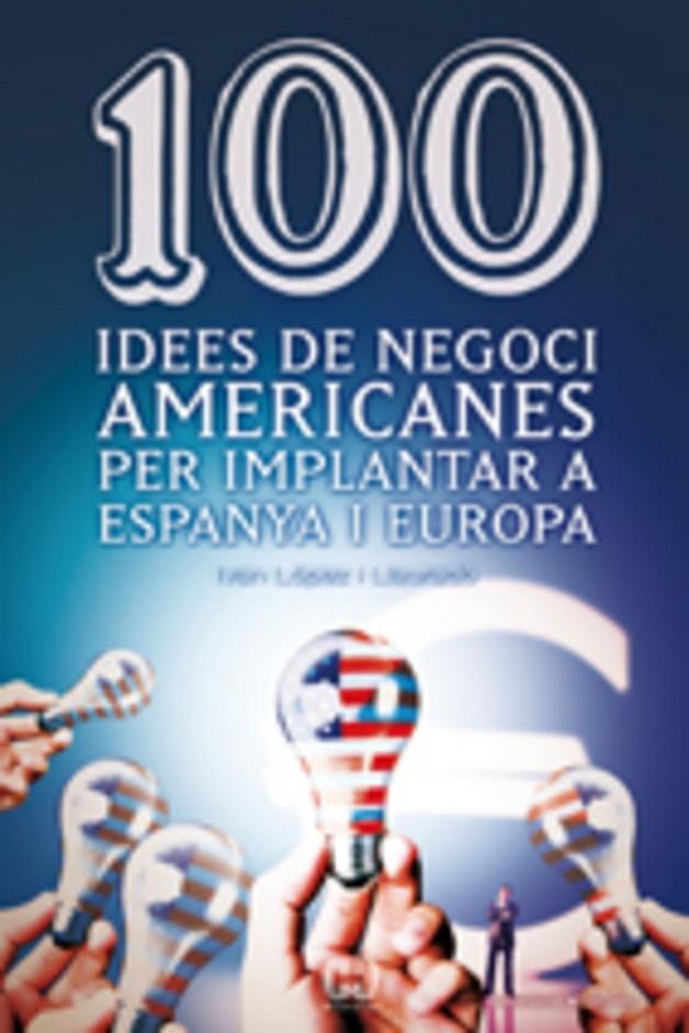 100 idees de negoci americanes per implantar a Espanya i Europa | 9788497914871 | Ivan López i Llauradó