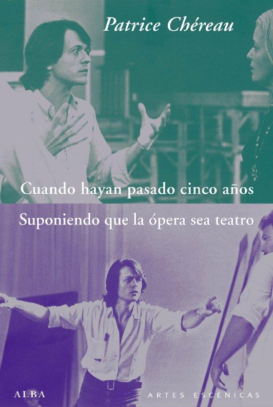 Cuando hayan pasado cinco años / Suponiendo que la ópera sea teatro | 9788484286349 | Patrice Chéreau