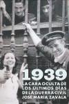 1939. La cara oculta de los últimos días de la Guerra Civil | 9788401379963 | José María Zavala