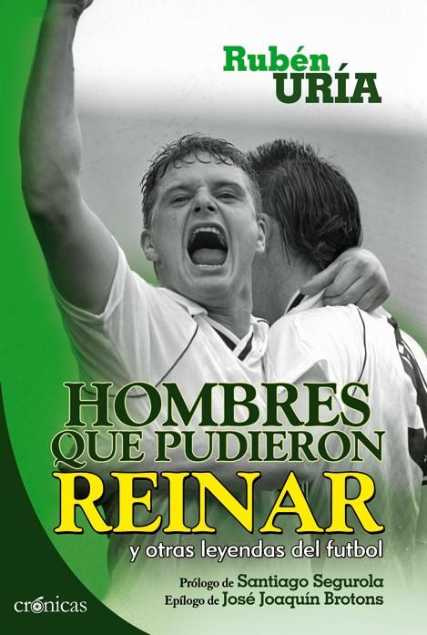 Hombres que pudieron reinar y otras leyendas del fútbol | 9788415433026 | Rubén Uría