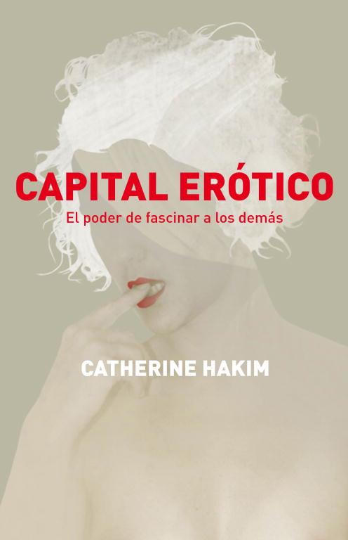 Capital erótico. El poder de fascinar a los demás | 9788499920597 | Catherine Hakim