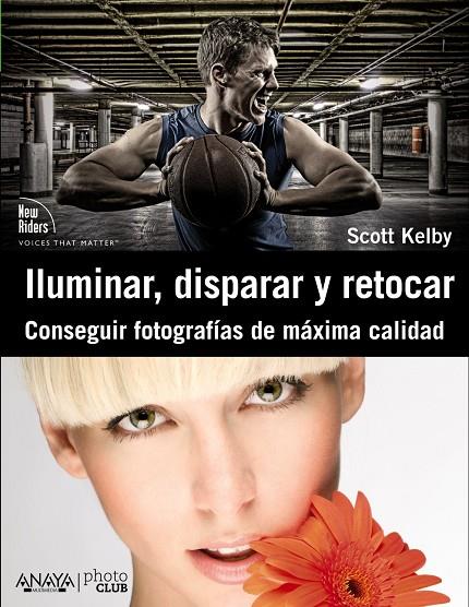 Iluminar, disparar y retocar. Conseguir fotografía | 9788441531024 | Scott Kelby