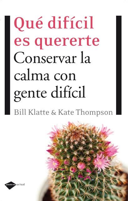 Qué difícil es quererte. Conservar la calma con gente difícil | 9788496981553 | Bill Klatte & Kate Thompson