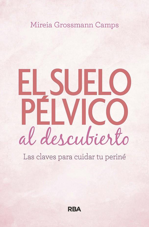 Suelo pélvico al descubierto. Las claves para cuidar tu periné | 9788490569184 | Grossmann Camps, Mireia