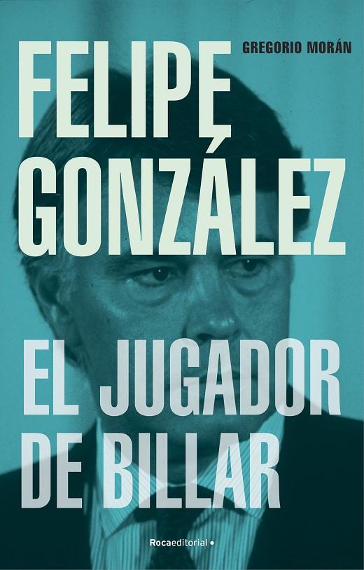 Felipe González. El jugador de billar | 9788419743251 | Morán, Gregorio