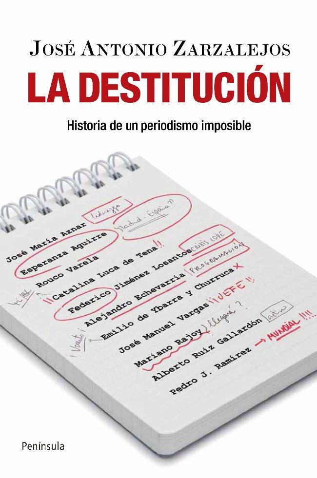 La destitución - Historia de un periodismo imposible | 9788499420103 | José Antonio Zarzalejos