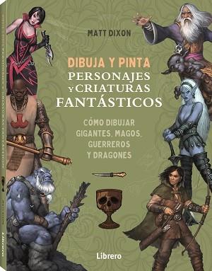 Dibuja y pinta personajes y criaturas fantásticos | 9788411540568 | Dixon, Matt