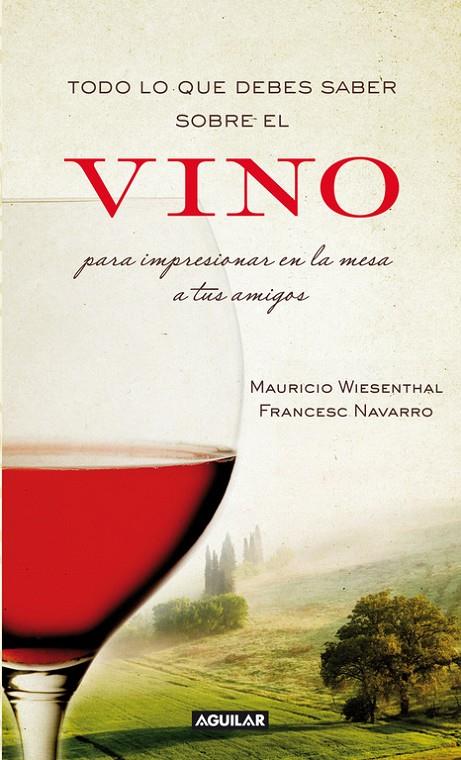 Todo lo que debes saber sobre el vino para impresionar en la mesa a tus amigos | 9788403101203 | Navarro, Francesc