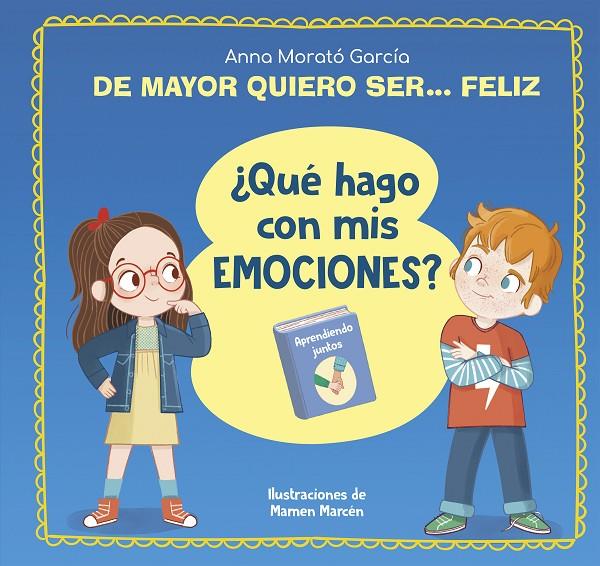 De mayor quiero ser... feliz. ¿Qué hago con mis emociones? | 9788448866655 | Morató García, Anna