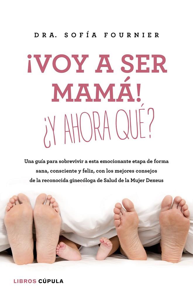 ¡Voy a ser mamá! ¿Y ahora qué? | 9788448023003 | Dra. Sofía Fournier