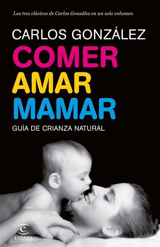 Comer, amar, mamar. Guía de crianza natural | 9788484608202 | Carlos González