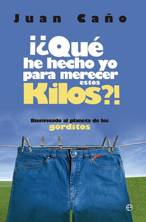 ¡¿Qué he hecho yo paramerecer estos Kilos?! | 9788499704135 | Juan Caño