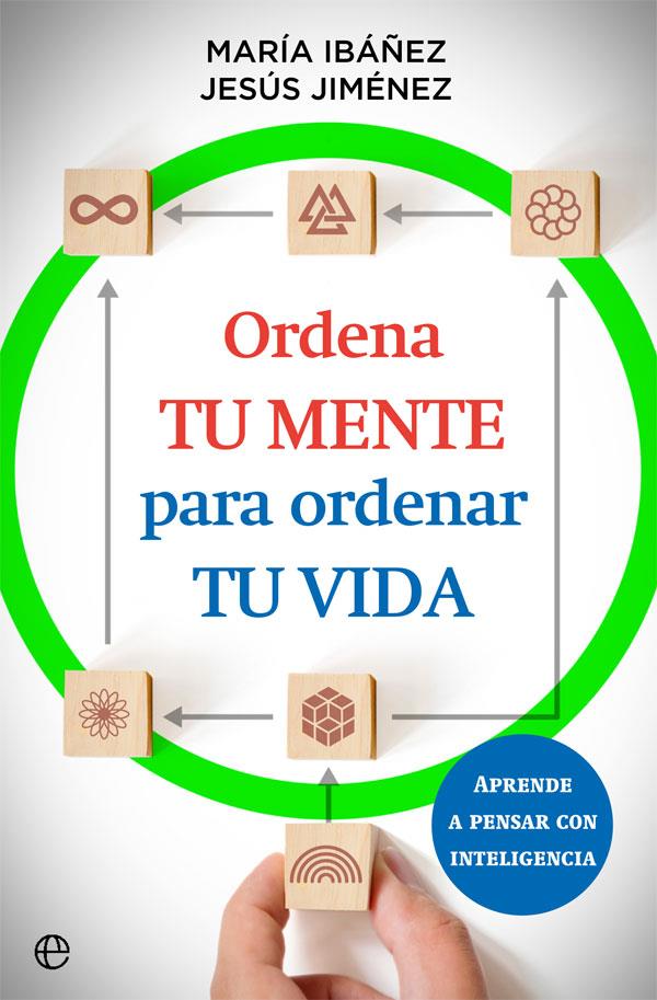 Ordena tu mente para ordenar tu vida | 9788413842073 | María Ibáñez Goicoechea/Jesús Jiménez Cascallana