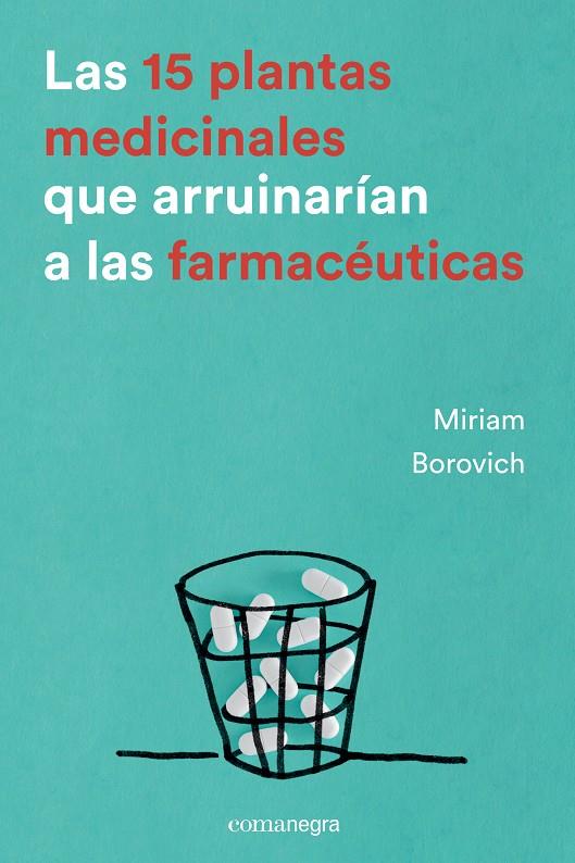 Las 15 plantas medicinales que arruinarían a las farmacéuticas | 9788416605033 | Mirian Borovich