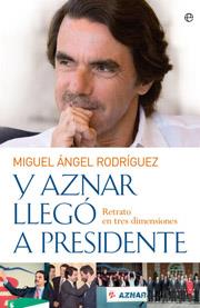 Y Aznar llegó a Presidente | 9788497349383 | Miguel Ángel Rodríguez