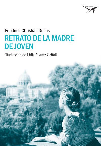 Retrato de la madre de joven | 9788493907693 | Friedrich Christian Delius