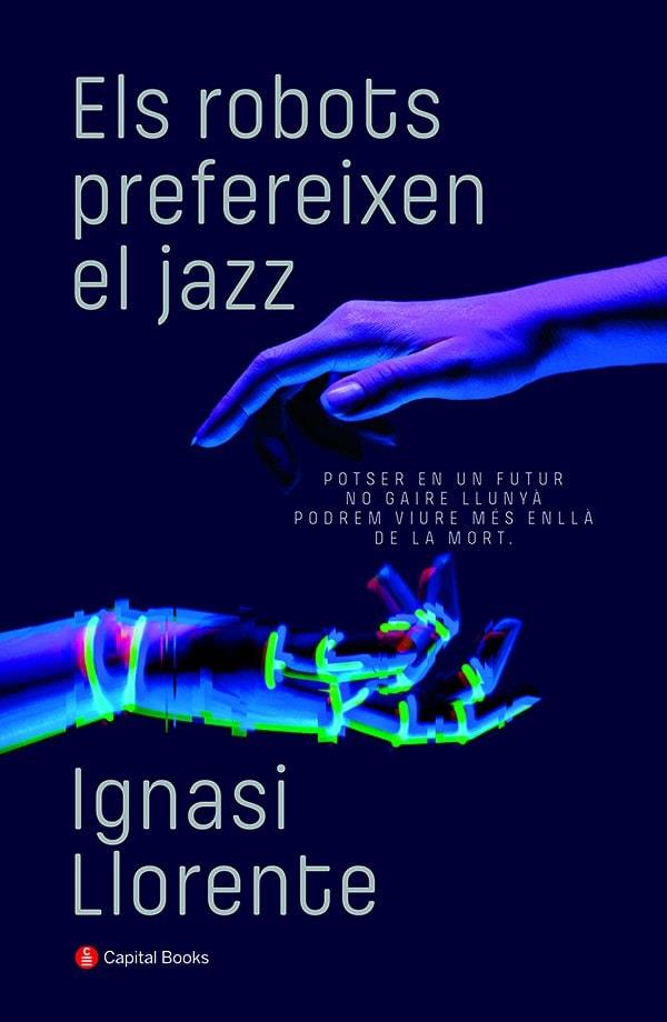 Els robots prefereixen el jazz | 9788412147940 | Llorente Briones, Ignasi