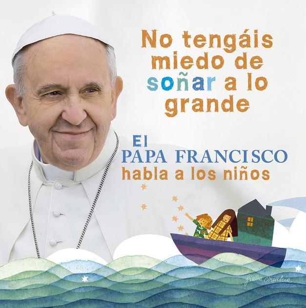 No tengáis miedo de soñar a lo grande | 9788420418025 | Papa Francisco