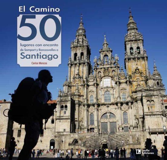 El Camino: 50 lugares con encanto de Somport y Roncesvalles a Santiago | 9788418735059 | Mencos Arraiza , Carlos