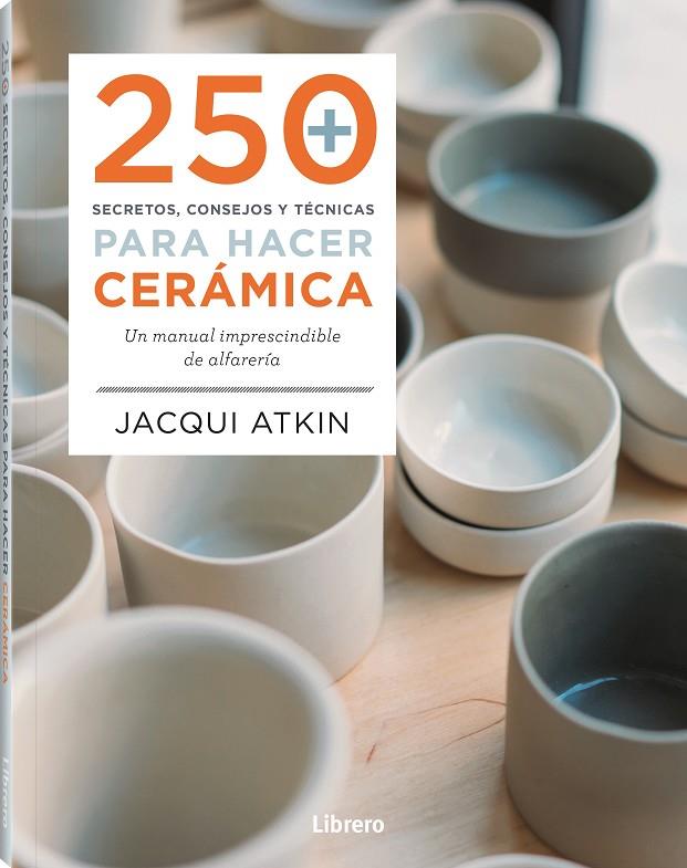 250 Secretos, consejos y técnicas para hacer cerámica | 9789463598972 | Atkin, Jacqui