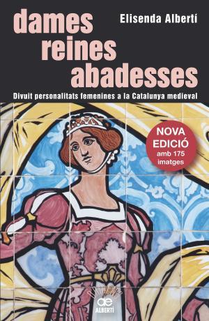 Dames, reines, abadesses. Divuit personalitats femenines a la Catalunya medieval | 9788472461642 | Albertí Casas, Elisenda