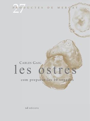 Les ostres - Com preparar-les 10 vegades | 9788493657826 | Carles Gaig