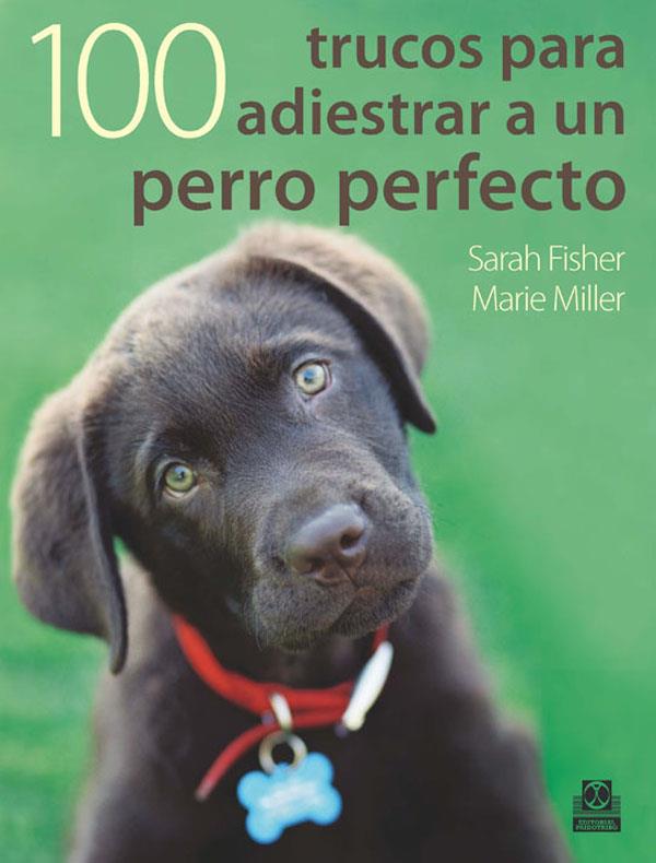 Cien trucos para adiestrar a un perro perfecto (Color) | 9788499100524 | Fisher, Sarah/Miller, Marie