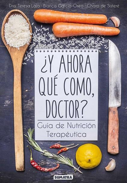 ¿Y ahora qué como, doctor? | 9788416336081 | Dra. Teresa Lajo, Blanca García-Orea y Charo de Sistere