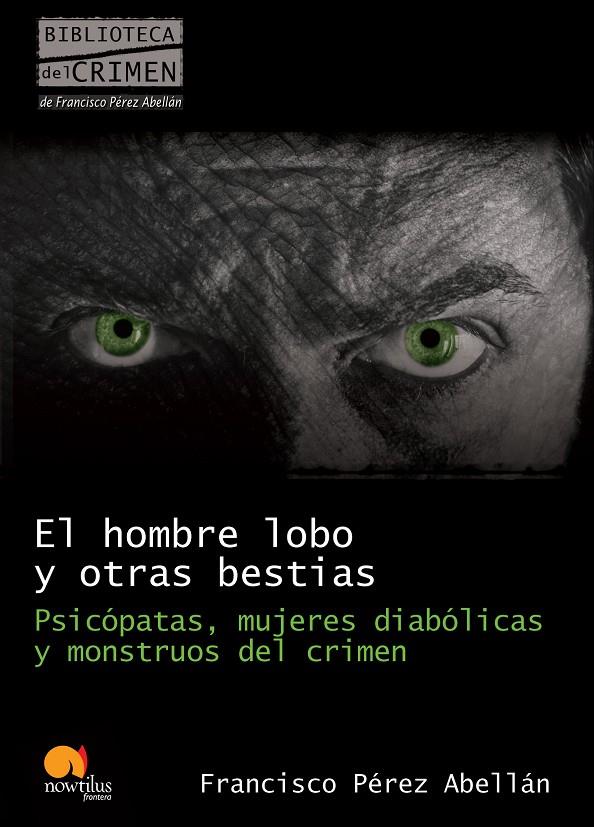 El hombre lobo y otras bestias. Psicópatas, mujeres diabólicas y monstruos del crimen | 9788499670089 | Francisco Pérez Abellán