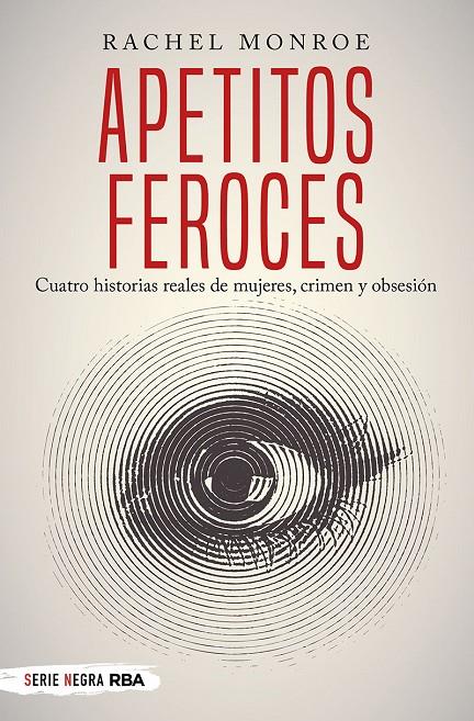 Apetitos feroces. Cuatro historias reales de mujeres, crimen y obsesión | 9788491873150 | Monroe, Rachel