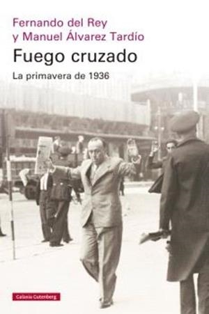 Fuego cruzado. La primavera de 1936 | 9788410317949 | del Rey, Fernando/Álvarez Tardío, Manuel